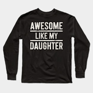 Fathers Day 2024 Awesome Like My Daughter Funny Dad Gift Long Sleeve T-Shirt
